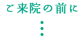 ご来院の前に