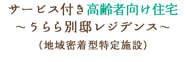 サービス付き高齢者向け住宅 ～うらら別邸レジデンス～ (地域密着型特定施設)